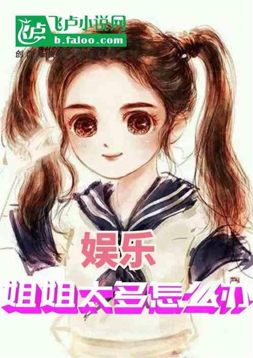 娱乐吃瓜酱 姐姐小说免费阅读,姐姐小说免费阅读,揭秘娱乐圈幕后风云 第1张 娱乐吃瓜酱 姐姐小说免费阅读,姐姐小说免费阅读,揭秘娱乐圈幕后风云 第1张